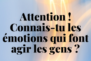 Attention ! Connais-tu les émotions qui font agir les gens - dezeroaheros.com