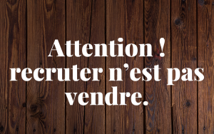 Attention ! recruter n’est pas vendre - dezeroaheros.com