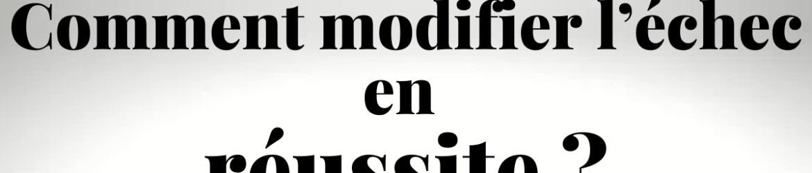 Comment modifier l’echec en reussite - dezeroaheros.com