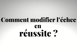 Comment modifier l’echec en reussite - dezeroaheros.com