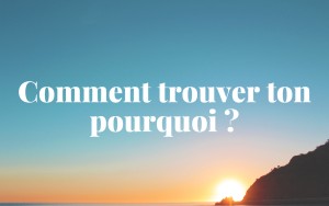 Comment trouver ton pourquoi - dezeroaheros.com