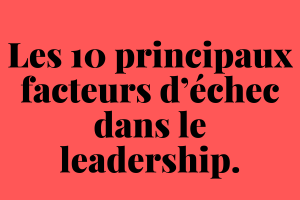 Secret Les 10 principaux facteurs d’échec dans le leadership - dezeroaheros.com