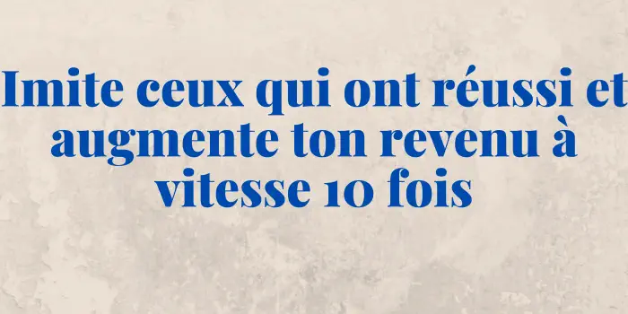 Imite-ceux-qui-ont-réussi-et-augmente-ton-revenu-à-vitesse-10-fois-dezeroaheros.com