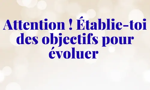 Attention-_-Etablie-toi-des-objectifs-pour-evoluer-dezeroaheros.com - dezeroaheros.com